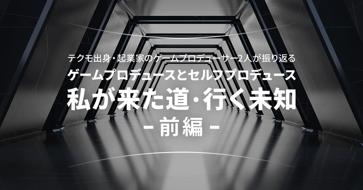 テクモ出身・起業家のゲームプロデューサー2人が振り返る「ゲームプロデュースとセルフプロデュース　私が来た道・行く未知」前編