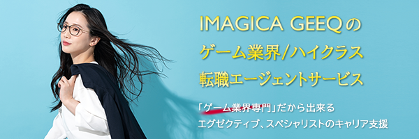 IMAGICA GEEQ のゲーム業界 / ハイクラス転職エージェントサービス