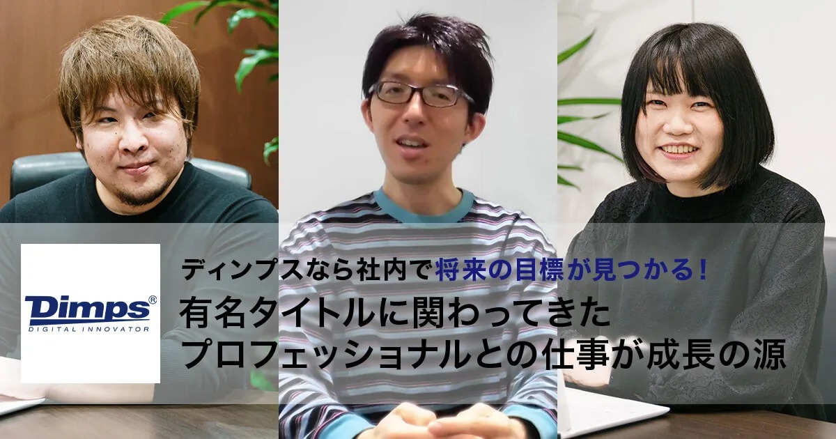 ディンプスなら社内で将来の目標が見つかる！有名タイトルに関わってきたプロフェッショナルとの仕事が成長の源