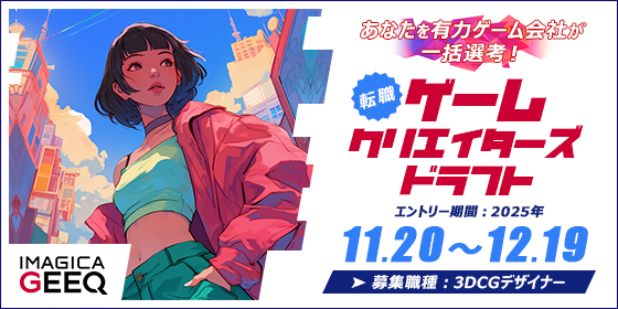 【エントリー受付中！12/19迄】転職イベント「経験者版 ゲームクリエイターズドラフト（3DCGデザイナー）」開催中！